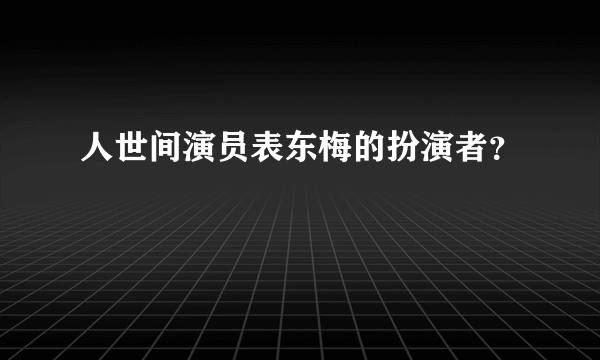 人世间演员表东梅的扮演者？