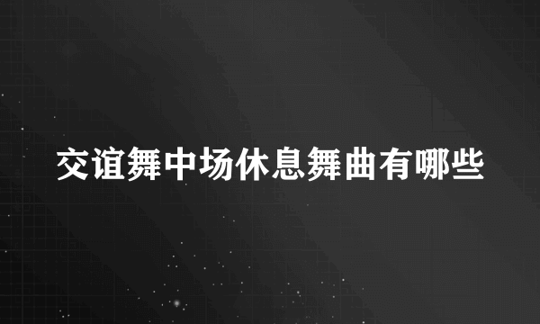 交谊舞中场休息舞曲有哪些