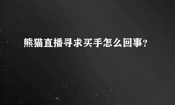 熊猫直播寻求买手怎么回事？