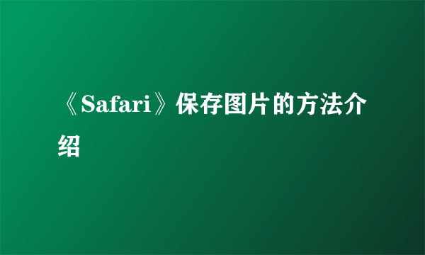 《Safari》保存图片的方法介绍