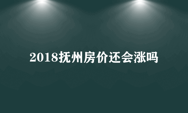 2018抚州房价还会涨吗