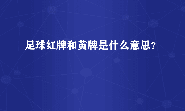 足球红牌和黄牌是什么意思？