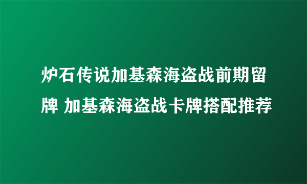 炉石传说加基森海盗战前期留牌 加基森海盗战卡牌搭配推荐