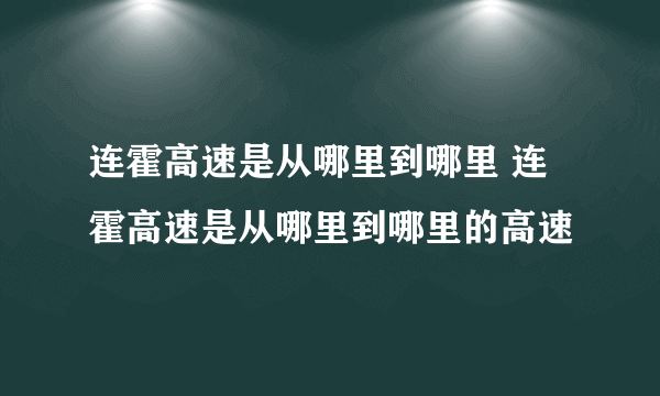 连霍高速是从哪里到哪里 连霍高速是从哪里到哪里的高速