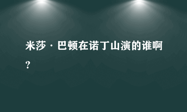 米莎·巴顿在诺丁山演的谁啊？