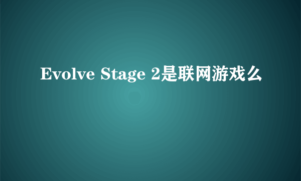 Evolve Stage 2是联网游戏么