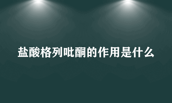 盐酸格列吡酮的作用是什么