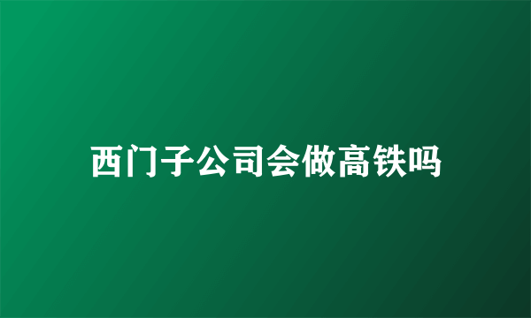 西门子公司会做高铁吗