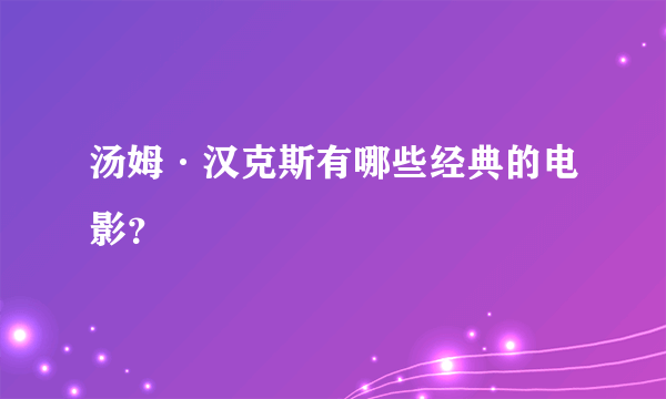 汤姆·汉克斯有哪些经典的电影？