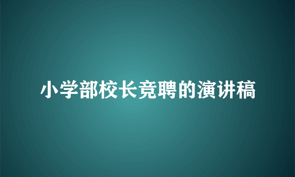 小学部校长竞聘的演讲稿