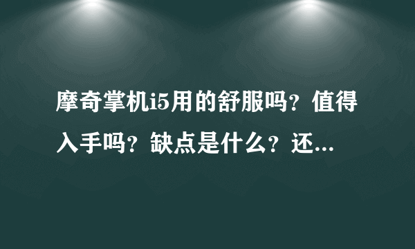 摩奇掌机i5用的舒服吗？值得入手吗？缺点是什么？还是等i6出来