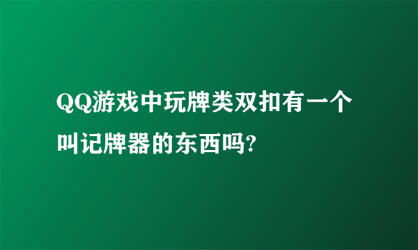 QQ游戏中玩牌类双扣有一个叫记牌器的东西吗?