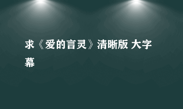 求《爱的言灵》清晰版 大字幕