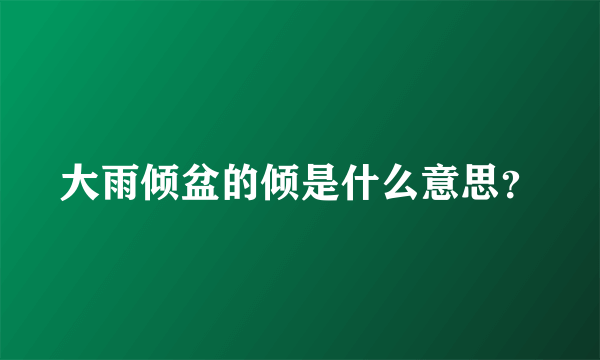 大雨倾盆的倾是什么意思？