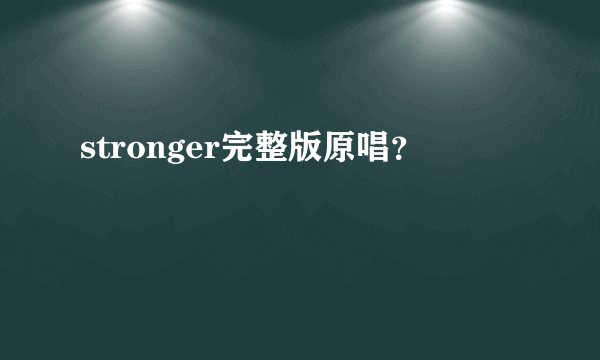 stronger完整版原唱？