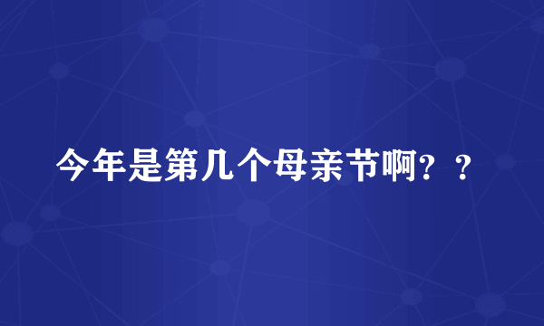 今年是第几个母亲节啊？？