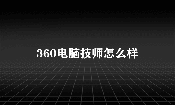 360电脑技师怎么样