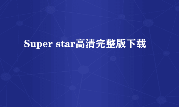 Super star高清完整版下载