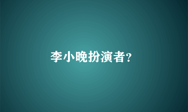 李小晚扮演者？