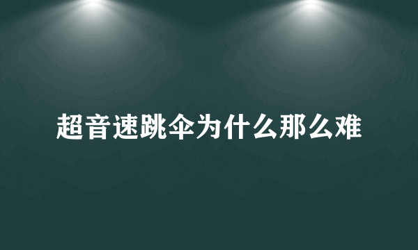 超音速跳伞为什么那么难