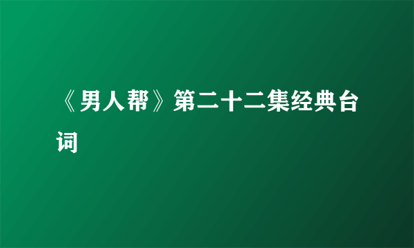 《男人帮》第二十二集经典台词