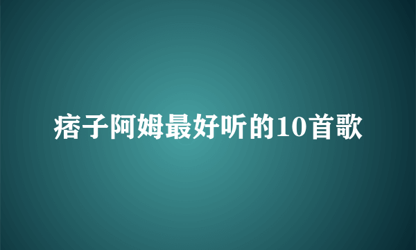 痞子阿姆最好听的10首歌