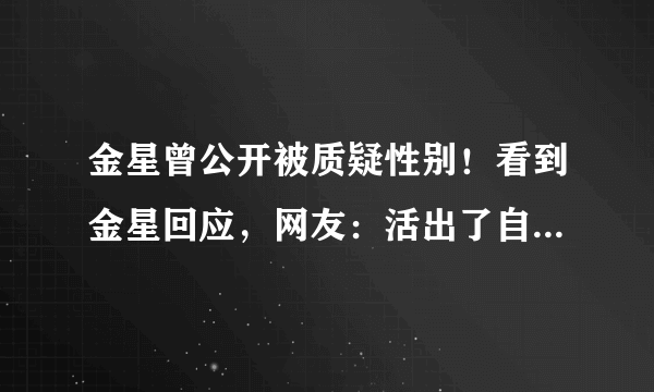 金星曾公开被质疑性别！看到金星回应，网友：活出了自己，佩服