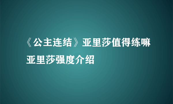 《公主连结》亚里莎值得练嘛 亚里莎强度介绍