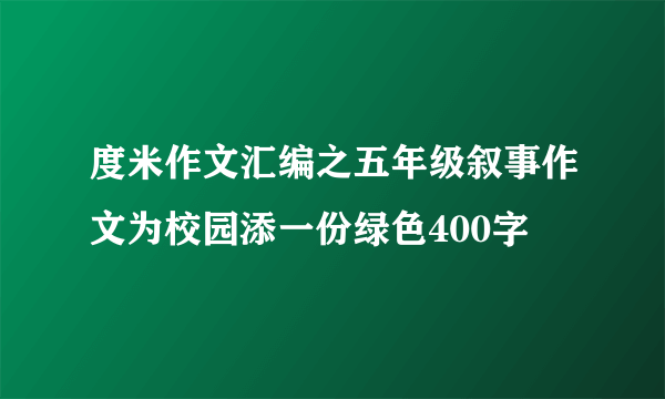 度米作文汇编之五年级叙事作文为校园添一份绿色400字