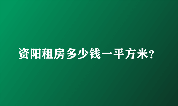 资阳租房多少钱一平方米？