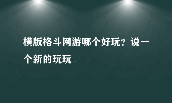 横版格斗网游哪个好玩？说一个新的玩玩。