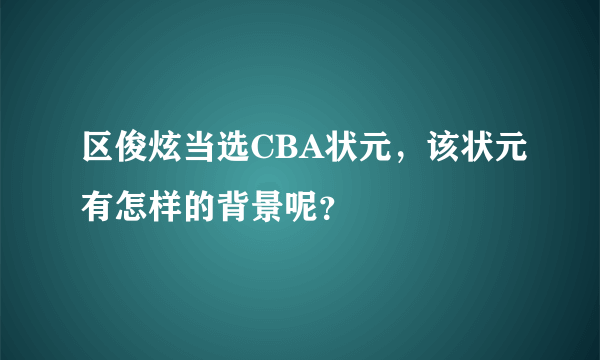 区俊炫当选CBA状元，该状元有怎样的背景呢？