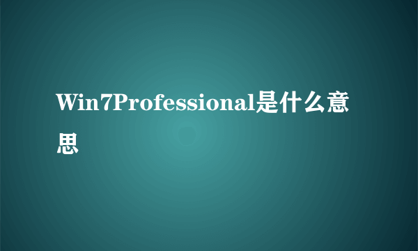 Win7Professional是什么意思