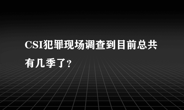 CSI犯罪现场调查到目前总共有几季了？