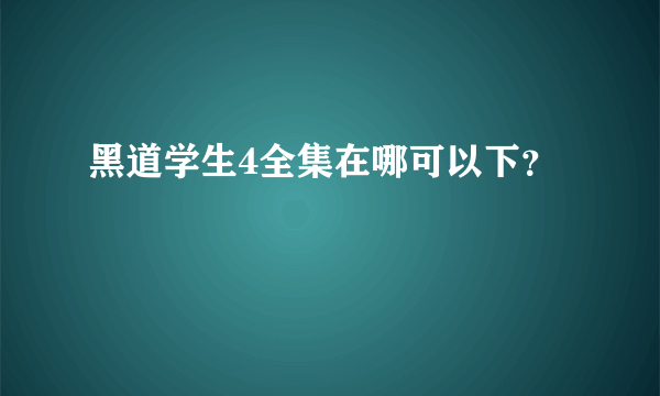 黑道学生4全集在哪可以下？