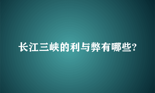 长江三峡的利与弊有哪些?