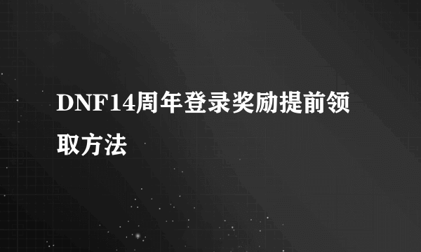 DNF14周年登录奖励提前领取方法