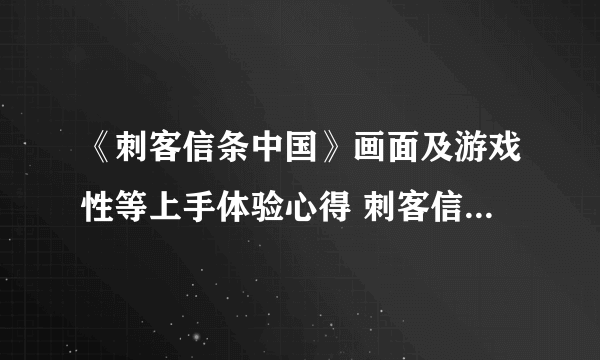 《刺客信条中国》画面及游戏性等上手体验心得 刺客信条中国好玩吗