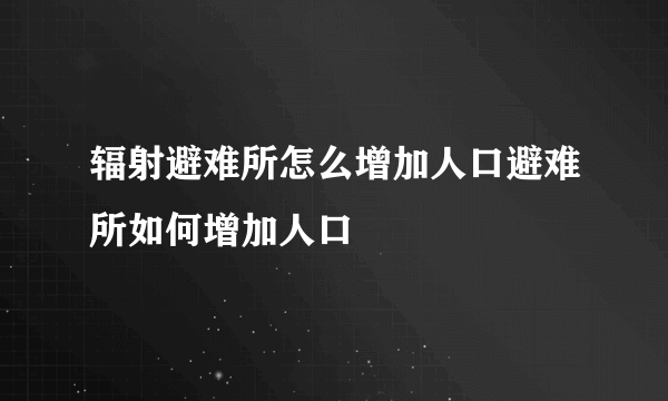 辐射避难所怎么增加人口避难所如何增加人口