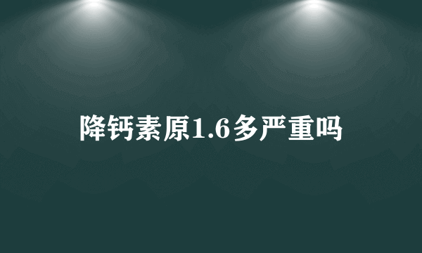 降钙素原1.6多严重吗