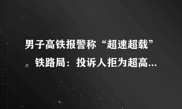 男子高铁报警称“超速超载”。铁路局：投诉人拒为超高儿童补票无理取闹，你怎么看这名男子的行为？