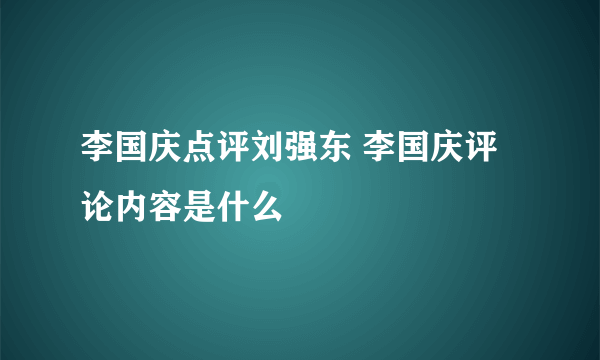 李国庆点评刘强东 李国庆评论内容是什么