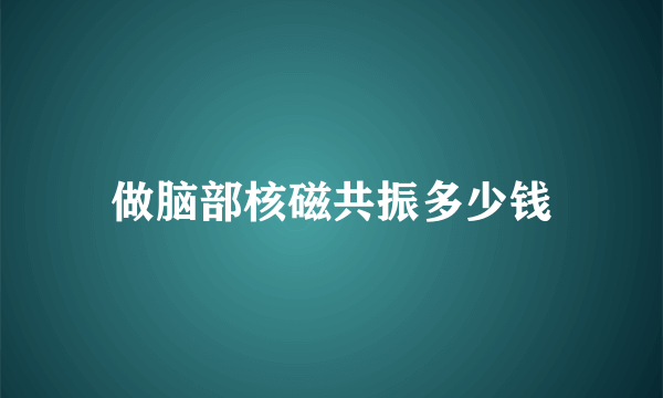 做脑部核磁共振多少钱