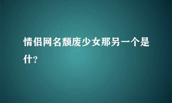 情侣网名颓废少女那另一个是什？