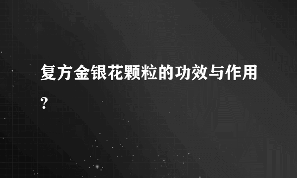 复方金银花颗粒的功效与作用？