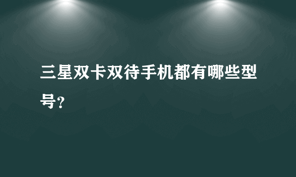 三星双卡双待手机都有哪些型号？