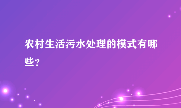 农村生活污水处理的模式有哪些？