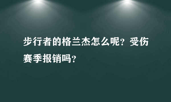 步行者的格兰杰怎么呢？受伤赛季报销吗？