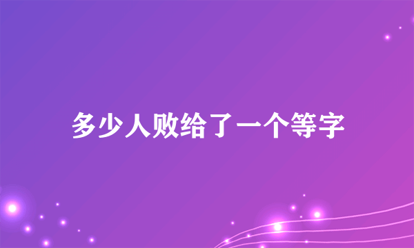 多少人败给了一个等字