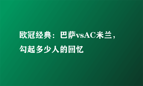 欧冠经典：巴萨vsAC米兰，勾起多少人的回忆